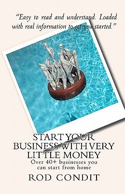 Start your business with very little money: Over 40+ businesses you can start from home by Condit, Rod