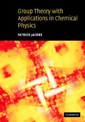 Group Theory with Applications in Chemical Physics by Jacobs, Patrick