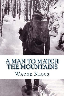 A Man to Match the Mountains: 70 Years of Trapping by Negus, Wayne