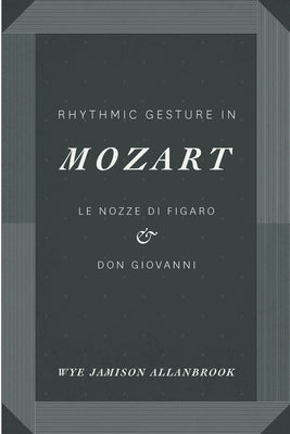 Rhythmic Gesture in Mozart: Le Nozze di Figaro and Don Giovanni by Allanbrook, Wye Jamison