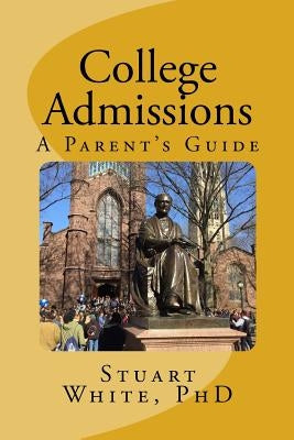 College Admissions: A Parent's Guide by White Phd, Stuart