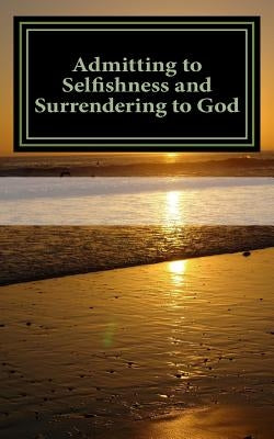 Admitting to Selfishness and Surrendering to God: The Crucified and Resurrected Method by Madden, John T.