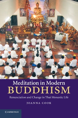 Meditation in Modern Buddhism: Renunciation and Change in Thai Monastic Life by Cook, Joanna