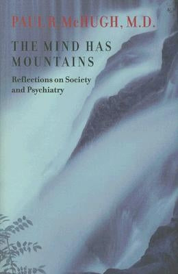 The Mind Has Mountains: Reflections on Society and Psychiatry by McHugh, Paul R.