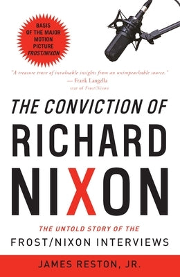 The Conviction of Richard Nixon: The Untold Story of the Frost/Nixon Interviews by Reston, James