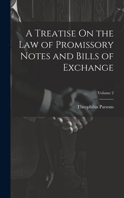 A Treatise On the Law of Promissory Notes and Bills of Exchange; Volume 2 by Parsons, Theophilus