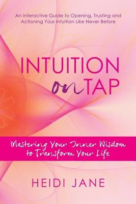 Intuition on Tap: Mastering to Use Your Inner Wisdom to Transform Your Life by Jane, Heidi