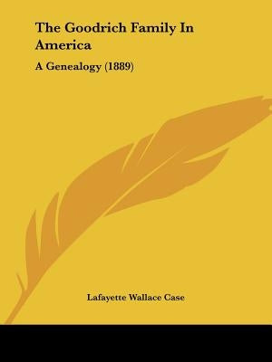 The Goodrich Family In America: A Genealogy (1889) by Case, Lafayette Wallace