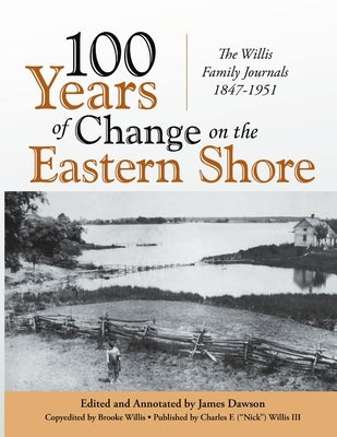 100 Years of Change on the Eastern Shore: The Willis Family Journals 1847-1951 by Dawson, James