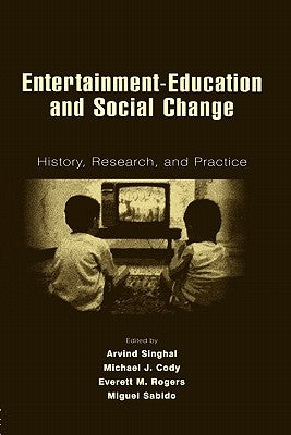 Entertainment-Education and Social Change: History, Research, and Practice by Singhal, Arvind