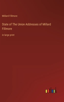 State of The Union Addresses of Millard Fillmore: in large print by Fillmore, Millard