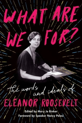 What Are We For?: The Words and Ideals of Eleanor Roosevelt by Roosevelt, Eleanor