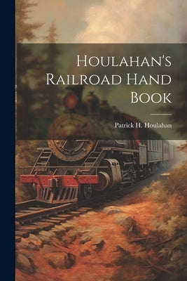 Houlahan's Railroad Hand Book by Houlahan, Patrick H.