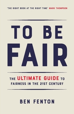 To Be Fair: The Ultimate Guide to Fairness in the 21st Century by Fenton, Ben