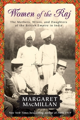 Women of the Raj: The Mothers, Wives, and Daughters of the British Empire in India by MacMillan, Margaret
