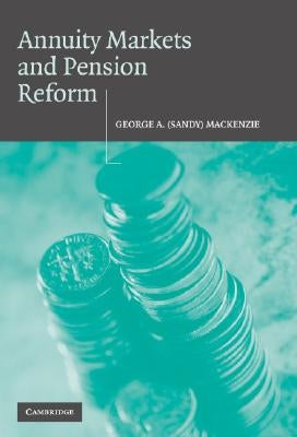 Annuity Markets and Pension Reform by MacKenzie, George A. (Sandy)
