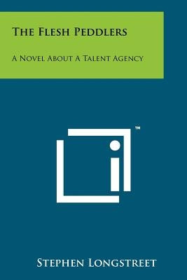 The Flesh Peddlers: A Novel About A Talent Agency by Longstreet, Stephen