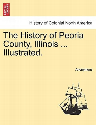 The History of Peoria County, Illinois ... Illustrated. by Anonymous