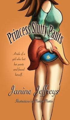 Princess Slutty Pants: A Tale of a Girl Who Lost Her Pants and Found Herself by Jeffreys, Janine