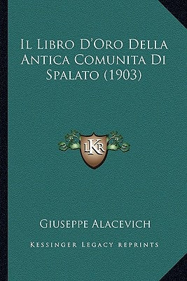 Il Libro D'Oro Della Antica Comunita Di Spalato (1903) by Alacevich, Giuseppe
