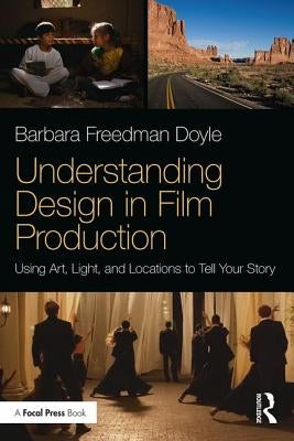 Understanding Design in Film Production: Using Art, Light & Locations to Tell Your Story by Freedman Doyle, Barbara