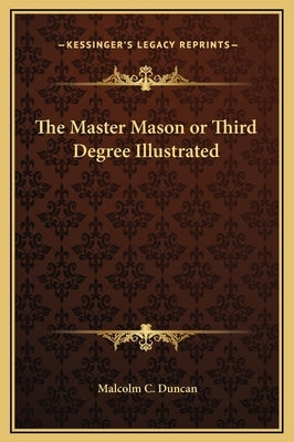 The Master Mason or Third Degree Illustrated by Duncan, Malcolm C.