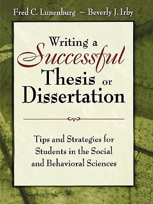 Writing a Successful Thesis or Dissertation: Tips and Strategies for Students in the Social and Behavioral Sciences by Lunenburg, Fred C.