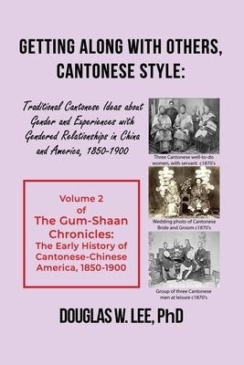 Getting Along With Others, Cantonese Style: Traditional Cantonese Ideas about Gender and Experiences with Gendered Relationships in China and America, by Lee, Douglas W.