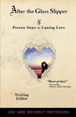 AFTER THE GLASS SLIPPER, Wedding Edition: 8 Proven Steps to Lasting Love by Meyerson, Jon
