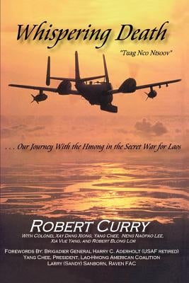 Whispering Death Tuag Nco Ntsoov: ...Our Journey with the Hmong in the Secret War for Laos . . . Lub Caij Peb Thiab Hmoob Koom Tes Ua Ntsug Rog Ntsiag by Curry, Robert