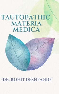 Tautopathic Materia Medica by Deshpande, Rohit