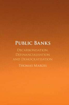 Public Banks: Decarbonisation, Definancialisation and Democratisation by Marois, Thomas