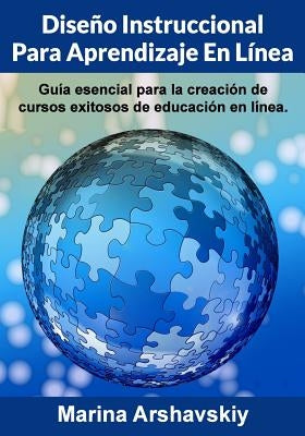 Diseño Instruccional para Aprendizaje En Línea: Guía esencial para la creación de cursos exitosos de educación en línea. by Arshavskiy, Marina