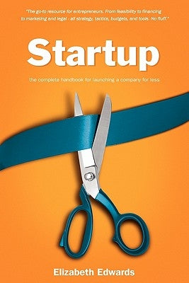 Startup: The Complete Handbook for Launching a Company for Less by Edwards, Elizabeth