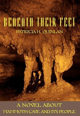Beneath Their Feet: A Novel About Mammoth Cave and Its People by Quinlan, Patricia H.