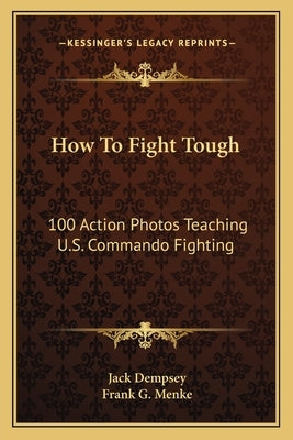 How To Fight Tough: 100 Action Photos Teaching U.S. Commando Fighting by Dempsey, Jack