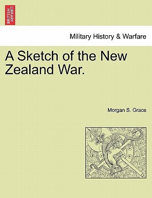 A Sketch of the New Zealand War. by Grace, Morgan S.