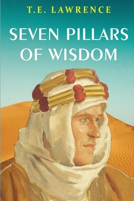 Seven Pillars of Wisdom by Lawrence, T. E.