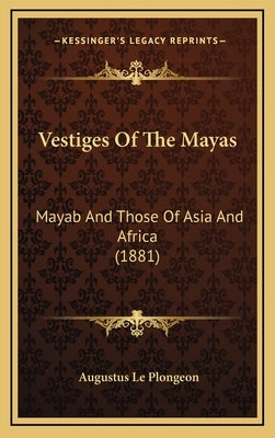 Vestiges Of The Mayas: Mayab And Those Of Asia And Africa (1881) by Le Plongeon, Augustus