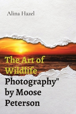 The Art of Wildlife Photography" by Moose Peterson by Hazel, Alina