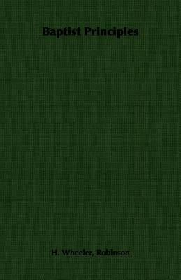 Baptist Principles by Robinson, H. Wheeler
