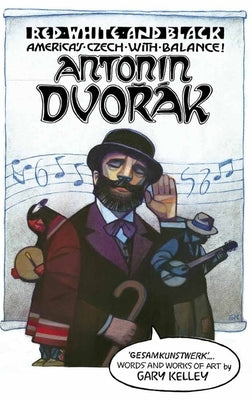 Red, White, and Black. America's Czech with Balance!: Antonín Dvořák by Kelley, Gary