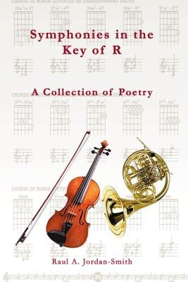 Symphonies in the Key of R: A Collection of Poetry by Jordan-Smith, Raul A.