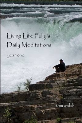 Living Life Fully's Daily Meditations by Walsh, Tom