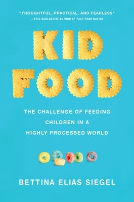 Kid Food: The Challenge of Feeding Children in a Highly Processed World by Siegel, Bettina Elias