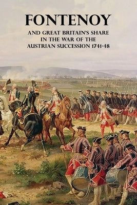 Fontenoy and Great Britain's Share in the War of the Austrian Succession 1741-48 by Skrine, Francis Henry
