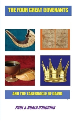 The Four Great Covenants & The Tabernacle Of David: The Dynamic Connection Between Christians & Jews by O'Higgins, Nuala