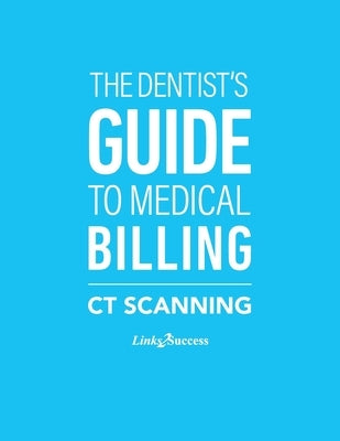 The Dentist's Guide to Medical Billing - CT Scanning by Taxin, Christine