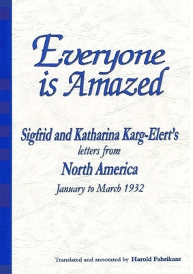 Everyone is Amazed: Sigfrid and Katharina Karg-Elert's letters from North America, January to March 1932 by Fabrikant, Harold