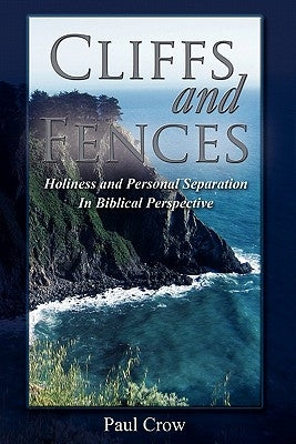 Cliffs and Fences: Holiness and Personal Separation in Biblical Perspective by Crow, Paul